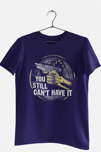 You Still Cant have it Graphic Shirt